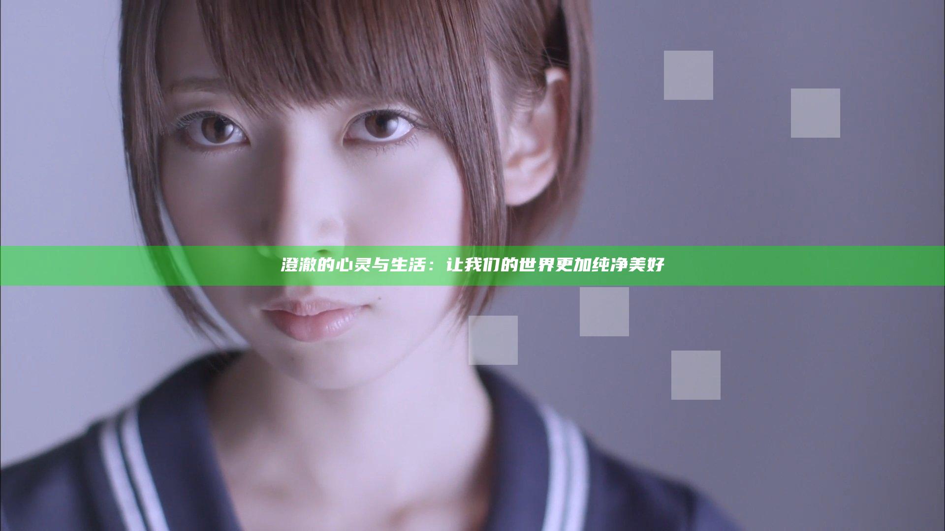 澄澈的心灵与生活：让我们的世界更加纯净美好