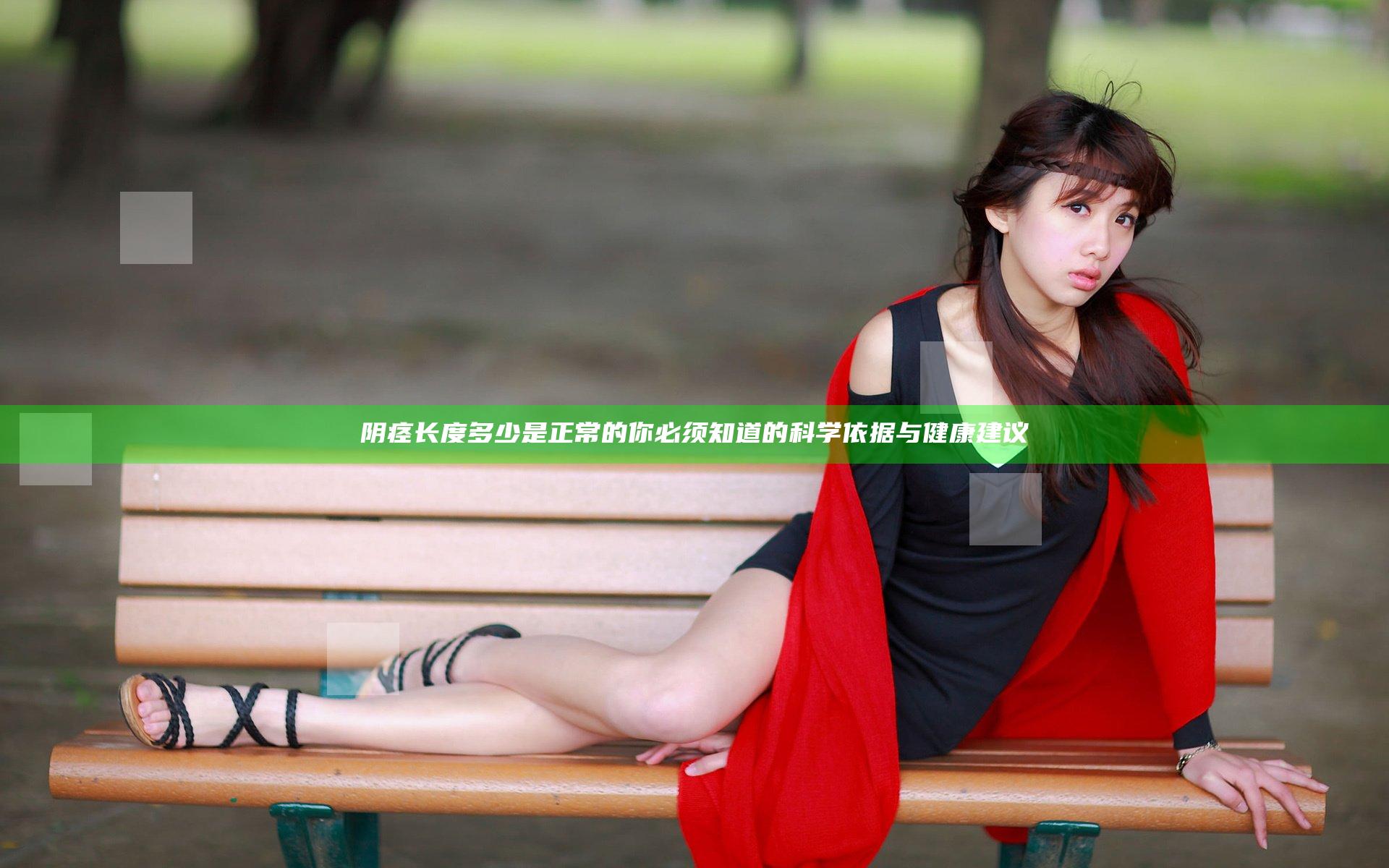 阴痉长度多少是正常的 你必须知道的科学依据与健康建议